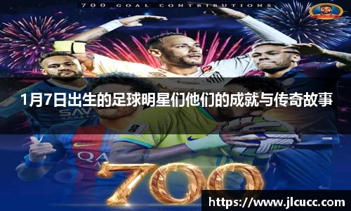 1月7日出生的足球明星们他们的成就与传奇故事